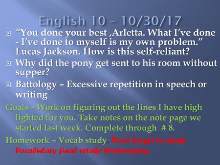 English 10 – 10/30/17 “You done your best ,Arletta. What I’ve done - I’ve done to myself is my own problem.” Lucas Jackson. How is this self-reliant?