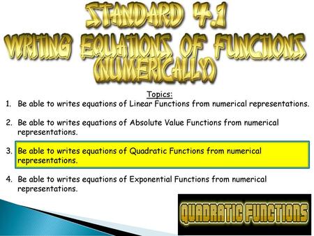 Topics: Be able to writes equations of Linear Functions from numerical representations. Be able to writes equations of Absolute Value Functions from numerical.