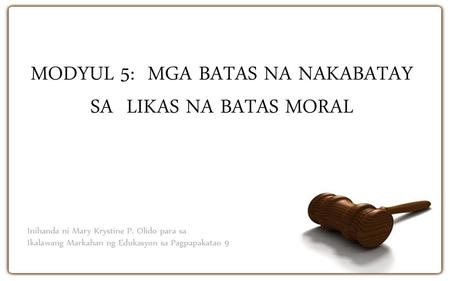 MODYUL 5: MGA BATAS NA NAKABATAY SA LIKAS NA BATAS MORAL