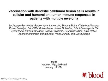 Vaccination with dendritic cell/tumor fusion cells results in cellular and humoral antitumor immune responses in patients with multiple myeloma by Jacalyn.