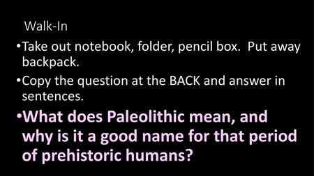 Walk-In Take out notebook, folder, pencil box.  Put away  backpack.