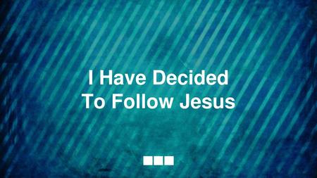 I Have Decided To Follow Jesus