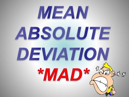 MEAN ABSOLUTE DEVIATION *MAD*.