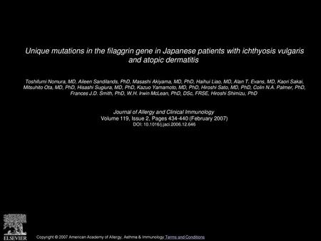 Unique mutations in the filaggrin gene in Japanese patients with ichthyosis vulgaris and atopic dermatitis  Toshifumi Nomura, MD, Aileen Sandilands, PhD,