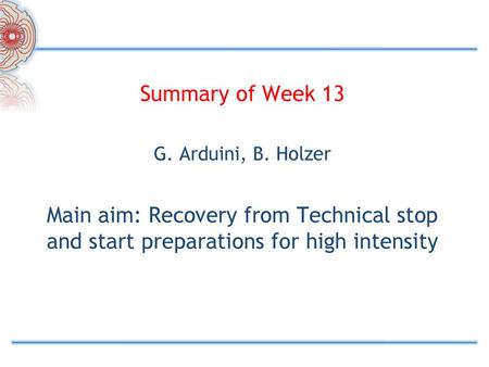 Summary of Week 13 G. Arduini, B. Holzer