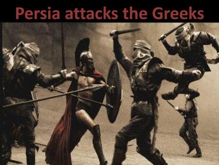 Persia attacks the Greeks