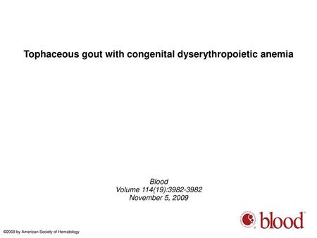 Tophaceous gout with congenital dyserythropoietic anemia