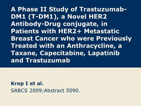 Krop I et al. SABCS 2009;Abstract 5090.