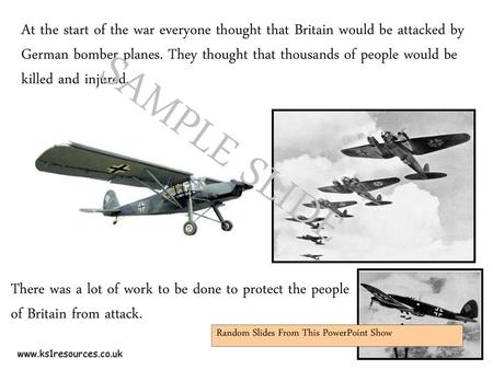 At the start of the war everyone thought that Britain would be attacked by German bomber planes. They thought that thousands of people would be killed.