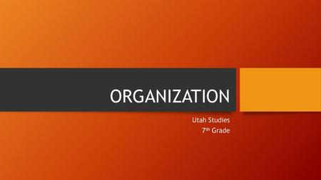 ORGANIZATION Utah Studies 7th Grade.