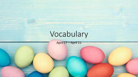 Vocabulary April 17 – April 21.