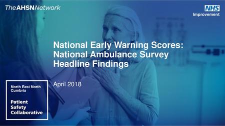 National Early Warning Scores: National Ambulance Survey Headline Findings North East North Cumbria April 2018.