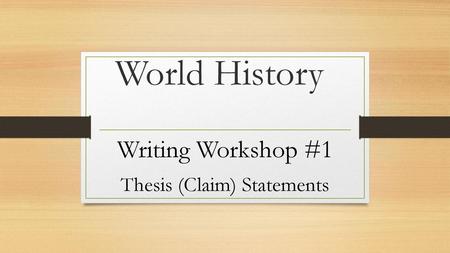 Writing Workshop #1 Thesis (Claim) Statements