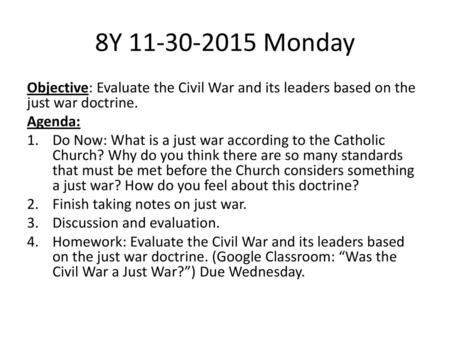 8Y 11-30-2015 Monday Objective: Evaluate the Civil War and its leaders based on the just war doctrine. Agenda: Do Now: What is a just war according to.