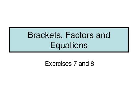 Brackets, Factors and Equations