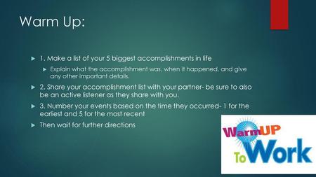 Warm Up: 1. Make a list of your 5 biggest accomplishments in life