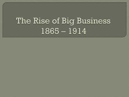 The Rise of Big Business 1865 – 1914