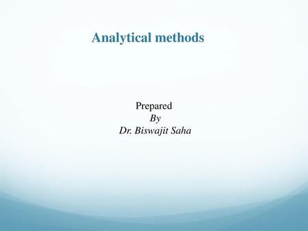 Analytical methods Prepared By Dr. Biswajit Saha.