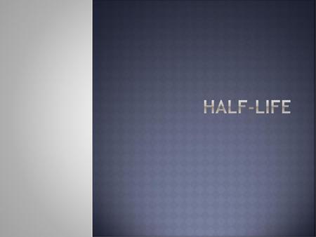 Half-life.