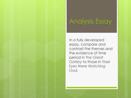 Analysis Essay In a fully developed essay, compare and contrast the themes and the evidence of time period in The Great Gatsby to those in Their Eyes Were.