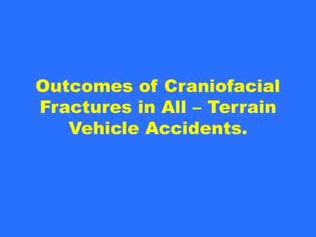 Outcomes of Craniofacial Fractures in All – Terrain Vehicle Accidents.