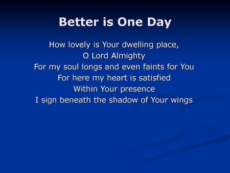 Better is One Day How lovely is Your dwelling place, O Lord Almighty