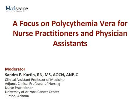 A Focus on Polycythemia Vera for Nurse Practitioners and Physician Assistants.