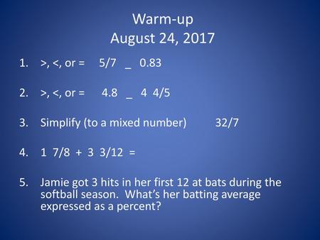 Warm-up August 24, 2017 >, <, or = 5/7 _ 0.83