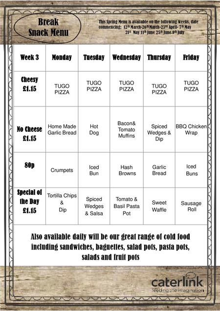 Break Snack Menu This Spring Menu is available on the following weeks, date commencing; 12th March-26th March-23rd April- 7th May.