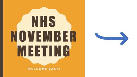 Nhs November meeting Welcome back!.