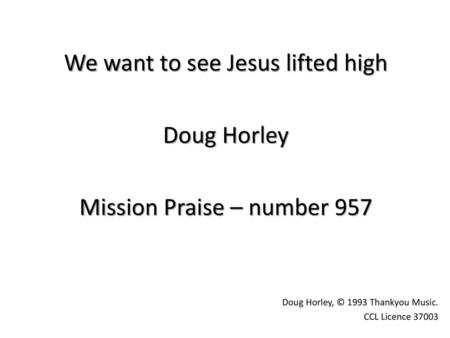 We want to see Jesus lifted high Doug Horley