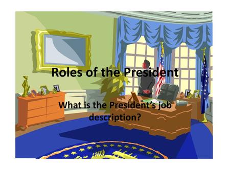 What is the President’s job description?