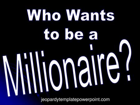 Who Wants to be a Millionaire? jeopardytemplatepowerpoint.com