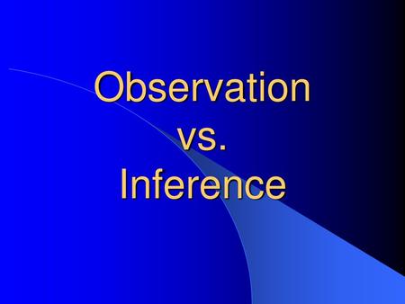 Observation vs. Inference