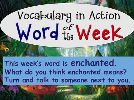 This week’s word is enchanted. What do you think enchanted means