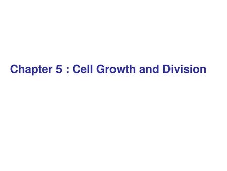 Chapter 5 : Cell Growth and Division