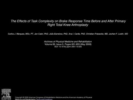 The Effects of Task Complexity on Brake Response Time Before and After Primary Right Total Knee Arthroplasty  Carlos J. Marques, MSc, PT, Jan Cabri, PhD,