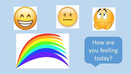 How are you feeling today?