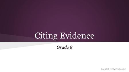 Citing Evidence Grade 8 Copyright © 2014 by Write Score LLC.