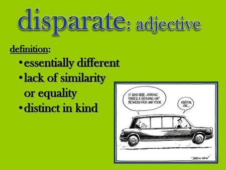 disparate: adjective essentially different lack of similarity