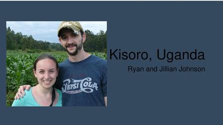 Kisoro, Uganda Ryan and Jillian Johnson