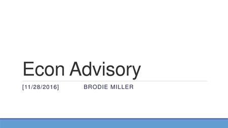 Econ Advisory [11/28/2016] Brodie miller.