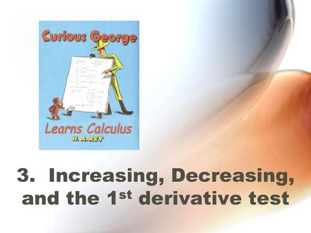 3. Increasing, Decreasing, and the 1st derivative test