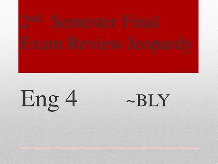 2nd Semester Final Exam Review Jeopardy Eng 4 ~BLY