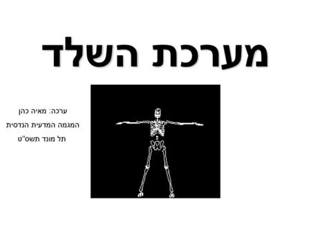 מערכת השלד ערכה: מאיה כהן המגמה המדעית הנדסית תל מונד תשסט.