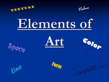 Value Texture Elements of Art Color Space Line Shape Form.