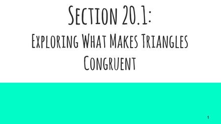 Section 20.1: Exploring What Makes Triangles Congruent