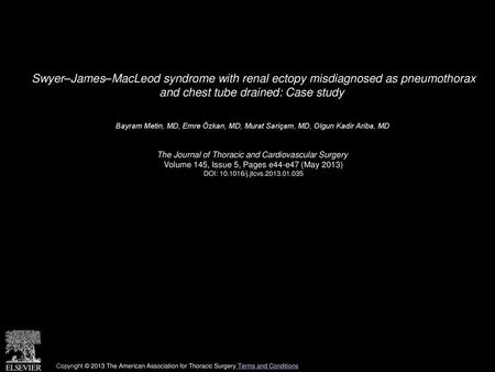 Swyer–James–MacLeod syndrome with renal ectopy misdiagnosed as pneumothorax and chest tube drained: Case study  Bayram Metin, MD, Emre Özkan, MD, Murat.