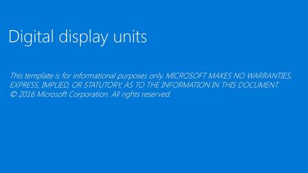 Digital display units This template is for informational purposes only. MICROSOFT MAKES NO WARRANTIES, EXPRESS, IMPLIED, OR STATUTORY, AS TO THE INFORMATION.