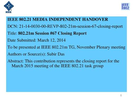 IEEE 802.21 MEDIA INDEPENDENT HANDOVER DCN: 21-14-0030-00-REVP-802-21m-session-67-closing-report Title: 802.21m Session #67 Closing Report Date Submitted: